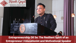 Entrepreneurship Dil Se: The Resilient Spirit of an Entrepreneur | Educationist and Motivational Speaker
